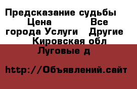 Предсказание судьбы . › Цена ­ 1 100 - Все города Услуги » Другие   . Кировская обл.,Луговые д.